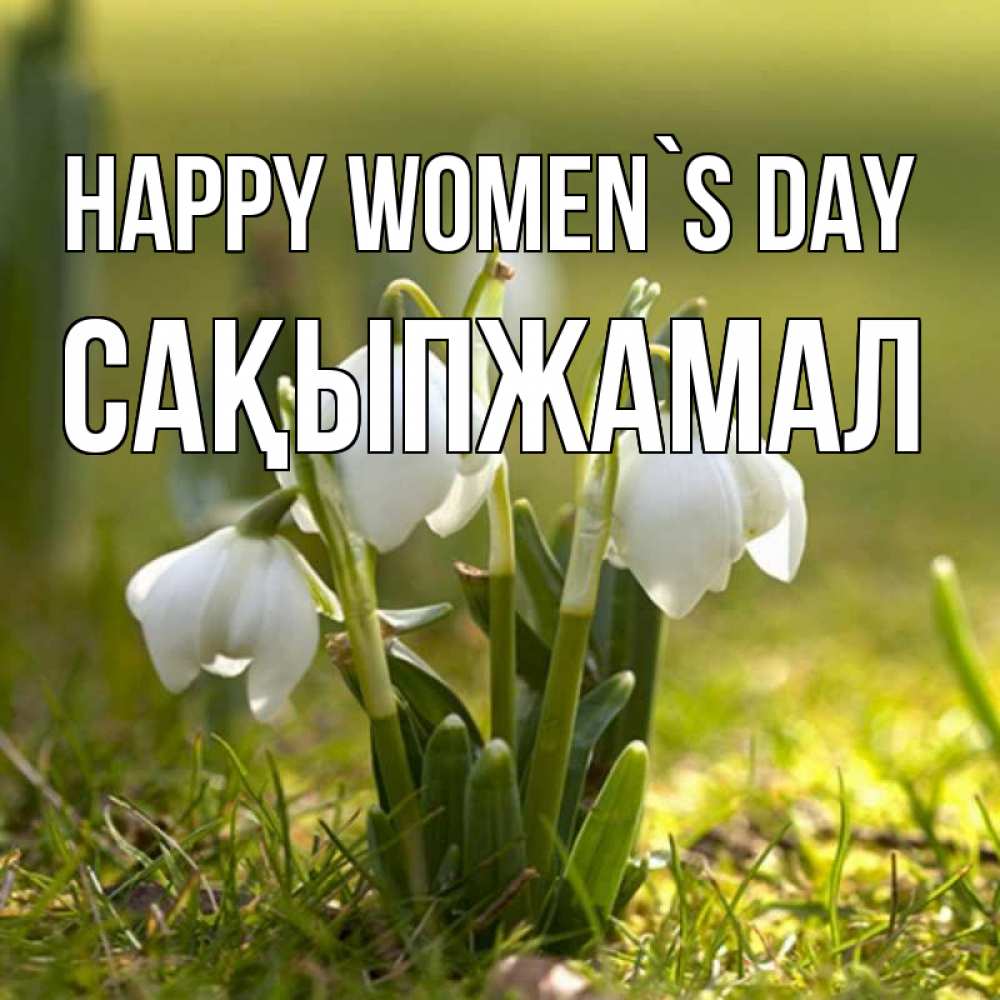 Greetings card с именем, САҚЫПЖАМАЛ happy women`s day ранние цветы 2 Greetings with text for free download 